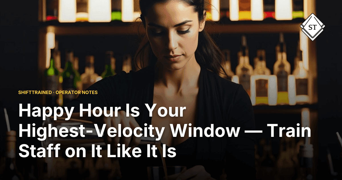 Happy Hour Is Your Highest-Velocity Window — Train Staff on It Like It Is