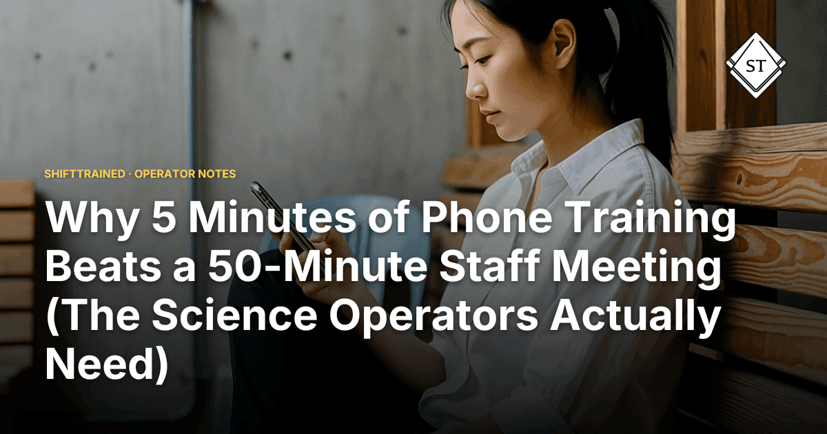 Why 5 Minutes of Phone Training Beats a 50-Minute Staff Meeting (The Science Operators Actually Need)